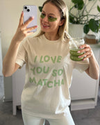 T-Shirt 💚 I Love You So Matcha