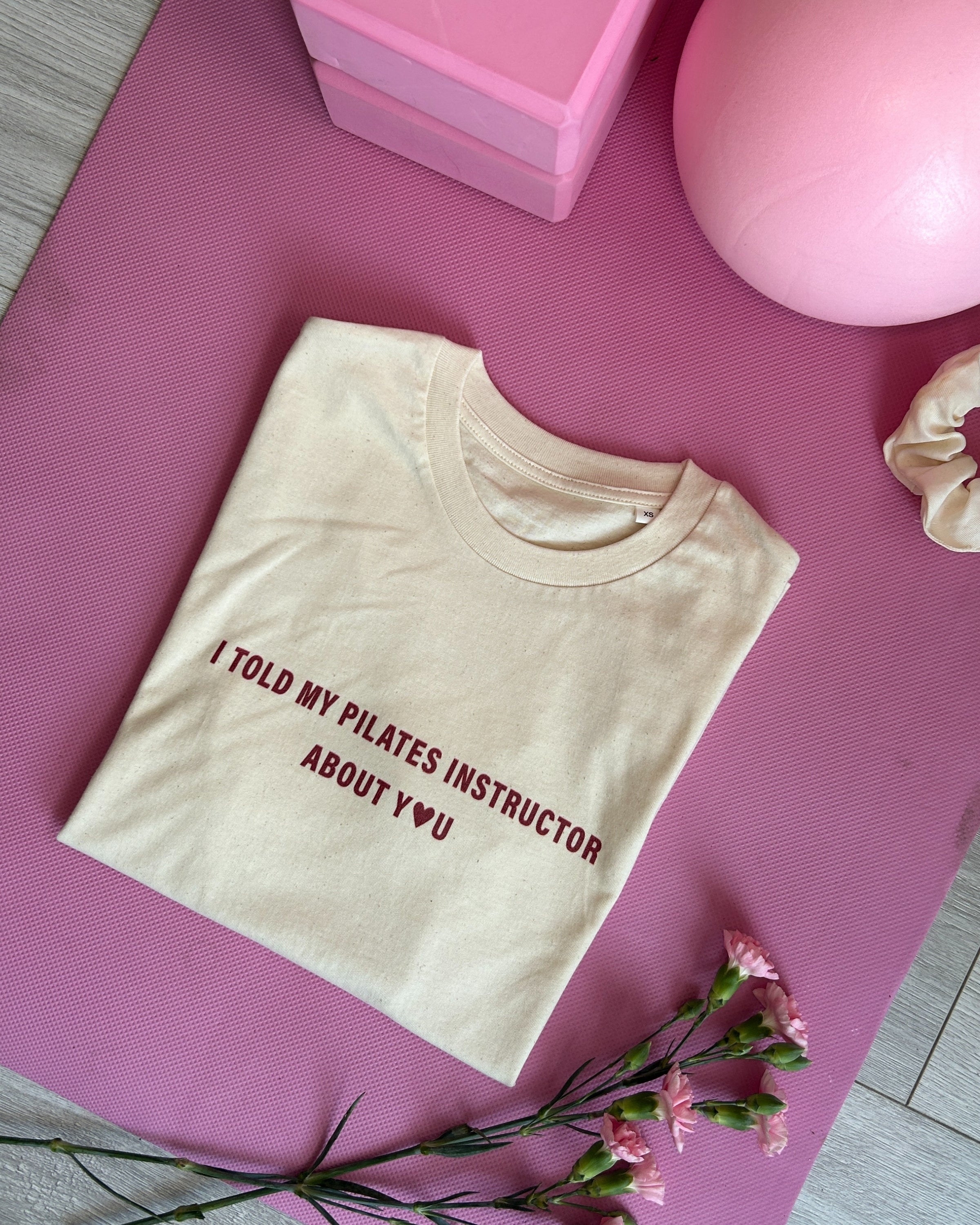 T-Shirt I Told My Pilates Instructor About You