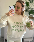 Pullover I Love You So Matcha💚