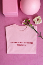 T-Shirt I Told My Pilates Instructor About You💗